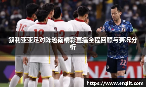 叙利亚亚足对阵越南精彩直播全程回顾与赛况分析